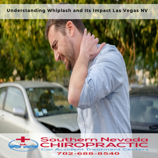 Understanding Whiplash and Its Impact on Your Health - Las Vegas Whiplash Chiropractor Las Vegas